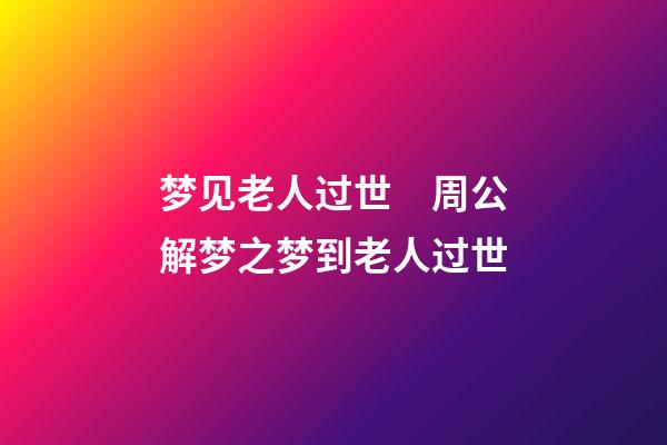 梦见老人过世　周公解梦之梦到老人过世